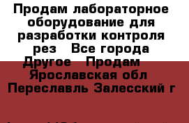 Продам лабораторное оборудование для разработки контроля рез - Все города Другое » Продам   . Ярославская обл.,Переславль-Залесский г.